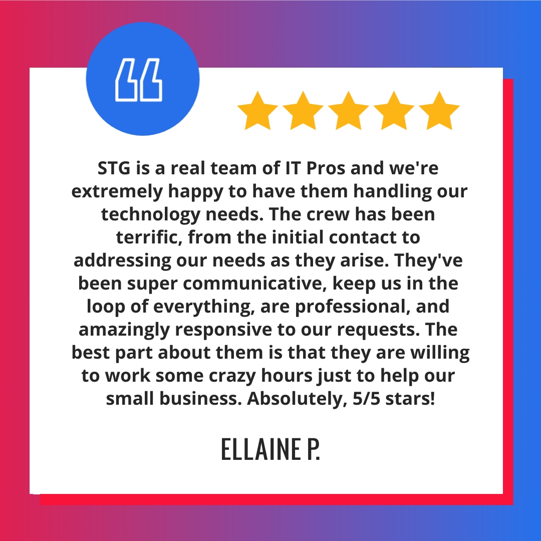 STG is a real team of IT Pros and we're extremely happy to have them handling our technology needs. The crew has been terrific, from the initial contact to addressing our needs as they arise. They've been super communicative, keep us in the loop of everything, are professional, and amazingly responsive to our requests. The best part about them is that they are willing to work some crazy hours just to help our small business. Absolutely, 5/5 stars!