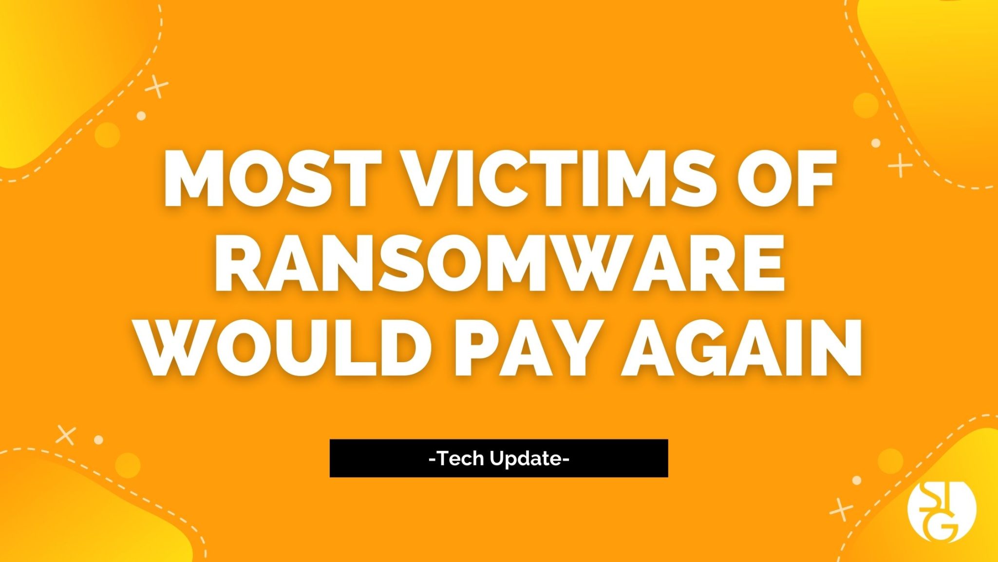 Most Victims of Ransomware Would Pay Again