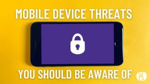 Mobile Device Threats You Should Be Aware Of