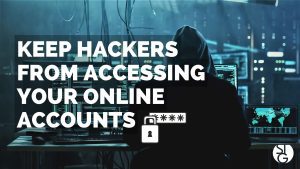 Keep Hackers From Accessing Your Online Accounts