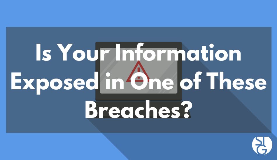 Exposed Information - Have You Had Personal Information Exposed in One of These Recent Data Breaches?