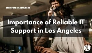 The Importance of Reliable IT Support in Los Angeles